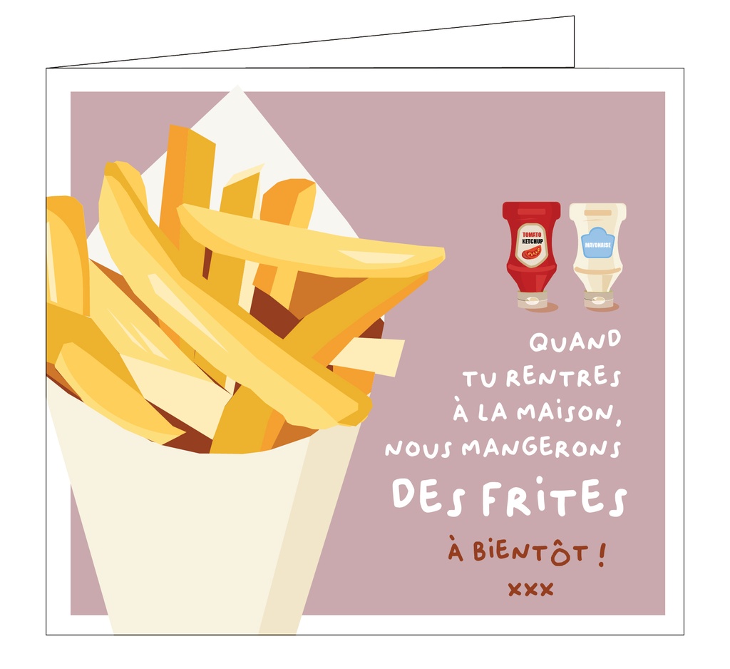 Quand tu rentres à la maison, nous mangerons des frites!