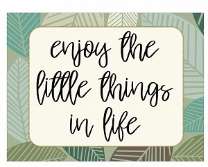 Enjoy the little things in life