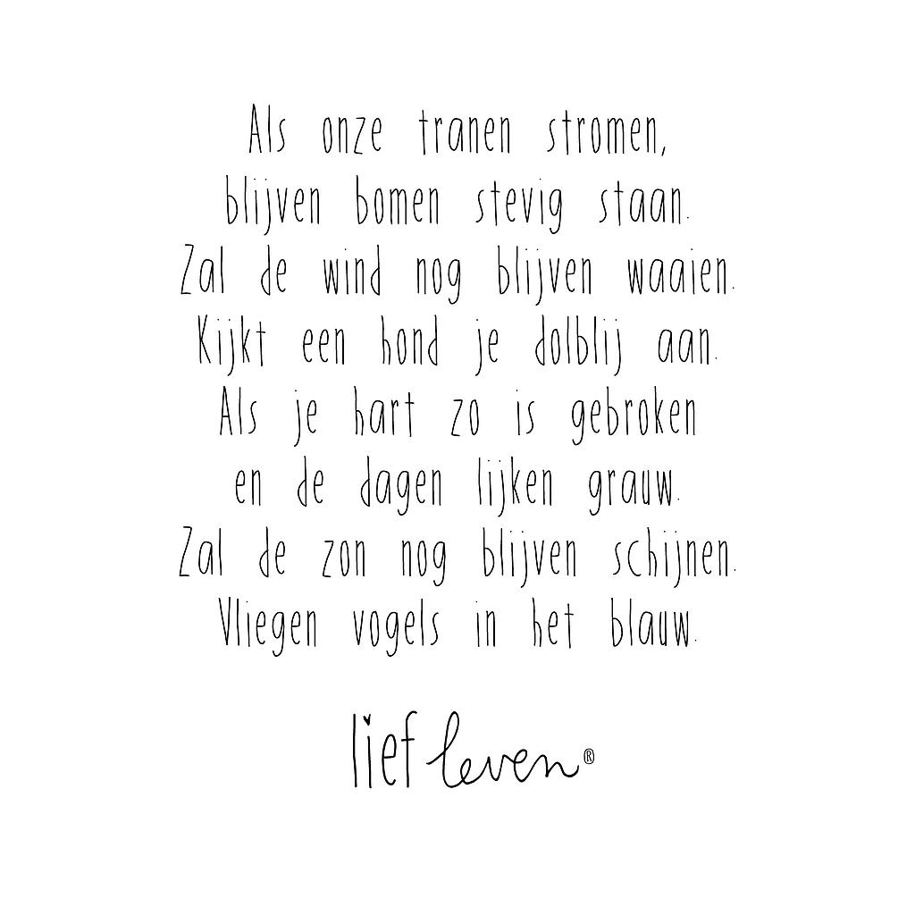 Als onze tranen stromen, blijven bomen stevig staan. Zal de wind nog blijven waaien. ...