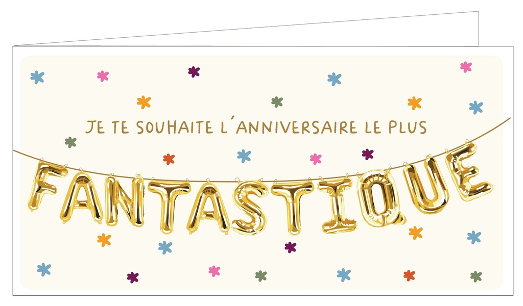 Je te souhaite l'anniversaire le plus fantastique !