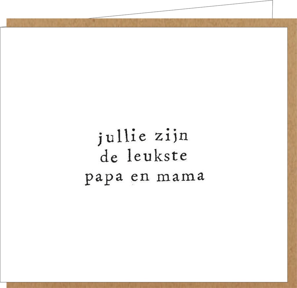jullie zijn de leukste papa en mama