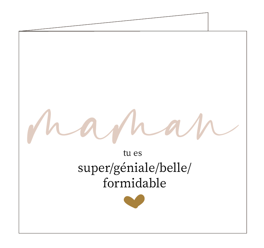 maman, tu es super, géniale....