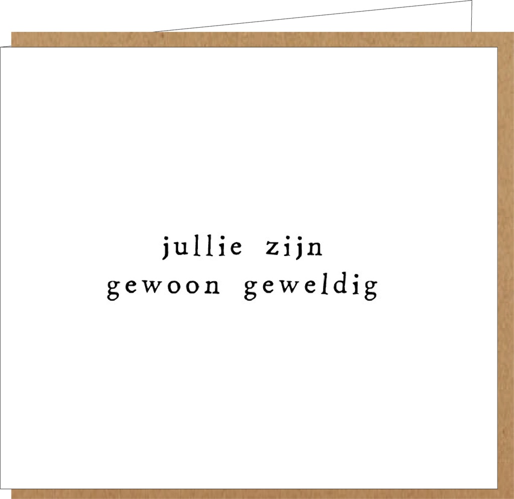 jullie zijn gewoon geweldig