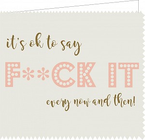 It' s ok to say f**ck it every now and then !