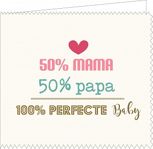 50 % mama, 50 % papa , 100 % perfecte baby